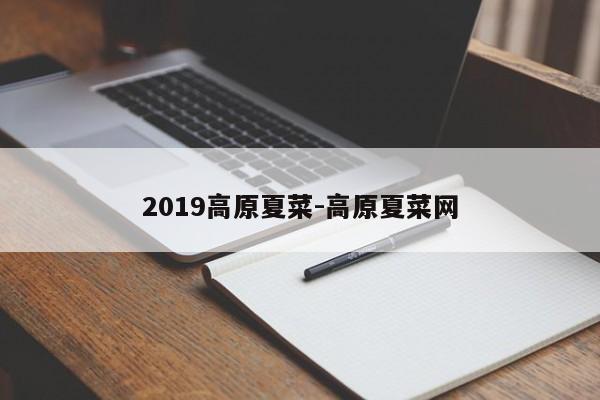 2019高原夏菜-高原夏菜网
